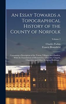 portada An Essay Towards a Topographical History of the County of Norfolk: Containing a Description of the Towns, Villages, and Hamlets, With the Foundations. And Other Religious Buildings. Volume 2 (in English)