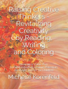 portada Raising Creative Thinkers - Revitalizing Creativity by Reading, Writing and Coloring: Drawing a Vision Plan to Fulfill Individual Creative Potentials (en Inglés)
