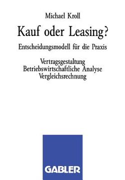 portada Kauf Oder Leasing?: Entscheidungsmodell Für Die Praxis. Vertragsgestaltung Betriebswirtschaftliche Analyse Vergleichsrechnung (en Alemán)