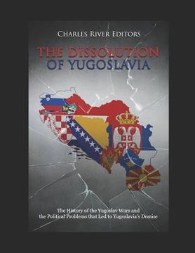 portada The Dissolution of Yugoslavia: The History of the Yugoslav Wars and the Political Problems that Led to Yugoslavia's Demise (in English)