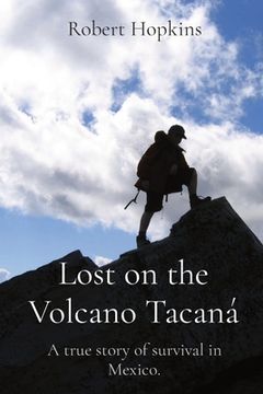 portada Lost on the Volcano Tacaná: A true story of survival in Mexico.