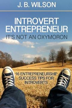 portada Introvert Entrepreneur - It's not an Oxymoron: 16 Entrepreneurship Success Tips For Introverts (en Inglés)