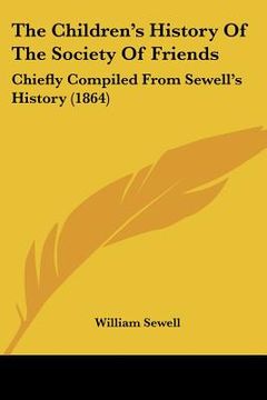portada the children's history of the society of friends: chiefly compiled from sewell's history (1864) (in English)