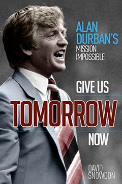 portada Give Us Tomorrow Now: Alan Durban's Mission Impossible (en Inglés)