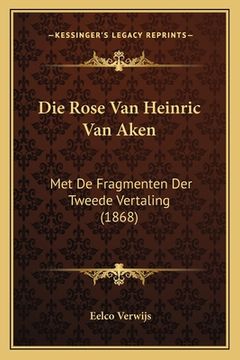 portada Die Rose Van Heinric Van Aken: Met De Fragmenten Der Tweede Vertaling (1868)