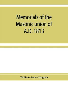 portada Memorials of the masonic union of A.D. 1813, consisting of an introduction on freemasonry in England; the articles of union; constitutions of the Unit (en Inglés)