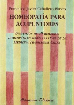 Homeopatía para acupuntores: Una visión de 40 remedios homeopáticos según las leyes de la Medicina Tradicional China (Medicinas Blandas)