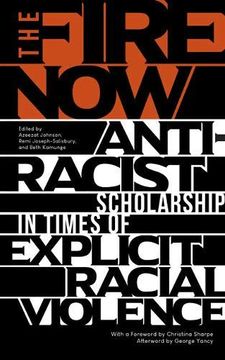 portada The Fire Now: Anti-Racist Scholarship in Times of Explicit Racial Violence