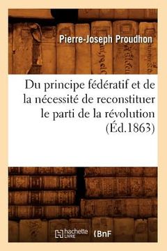 portada Du Principe Fédératif Et de la Nécessité de Reconstituer Le Parti de la Révolution (Éd.1863) (en Francés)