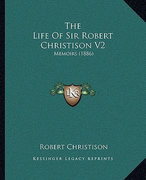portada the life of sir robert christison v2: memoirs (1886) (en Inglés)