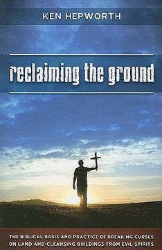 portada reclaiming the ground: the biblical basis and practice of breaking curses on land and cleansing buildings from evil spirits (en Inglés)
