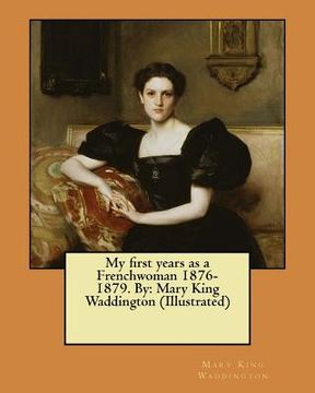 portada My first years as a Frenchwoman 1876-1879. By: Mary King Waddington (Illustrated) (en Inglés)