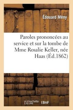 portada Paroles Prononcées Au Service Et Sur La Tombe de Mme Rosalie Keller, Née Haas: , Le Mardi 14 Janvier 1862 (en Francés)