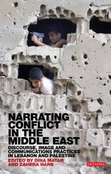 portada Narrating Conflict in the Middle East: Discourse, Image and Communications Practices in Lebanon and Palestine (Library of Modern Middle East Studies) (en Inglés)