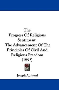 portada the progress of religious sentiment: the advancement of the principles of civil and religious freedom (1852) (en Inglés)