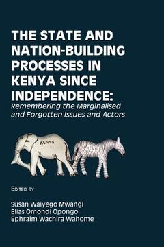 portada The State and Nation-Building Processes in Kenya since Independence: Remembering the Marginalised and Forgotten Issues and Actors (en Inglés)