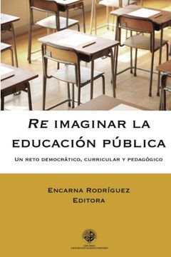 portada Re Imaginar la Educación Pública: Un Reto Democrático, Curricular y Pedagógico (in Spanish)