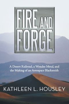 portada Fire and Forge: A Desert Railroad, a Wonder Metal, and the Making of an Aerospace Blacksmith (en Inglés)
