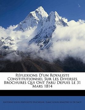 portada Réflexions d'Un Royaliste Constitutionnel Sur Les Diverses Brochures Qui Ont Paru Depuis Le 31 Mars 1814 (en Francés)