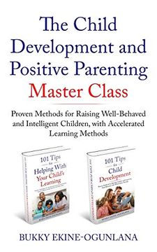 portada The Child Development and Positive Parenting Master Class: Proven Methods for Raising Well-Behaved and Intelligent Children, With Accelerated Learning Methods (en Inglés)