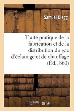 portada Traité Pratique de la Fabrication Et de la Distribution Du Gaz d'Éclairage Et de Chauffage (en Francés)