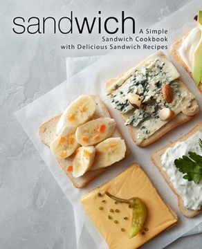 portada Sandwich: A Simple Sandwich Cookbook with Delicious Sandwich Recipes (en Inglés)