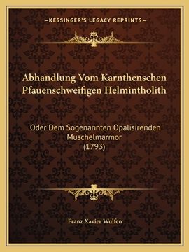 portada Abhandlung Vom Karnthenschen Pfauenschweifigen Helmintholith: Oder Dem Sogenannten Opalisirenden Muschelmarmor (1793) (en Alemán)