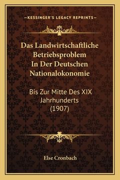 portada Das Landwirtschaftliche Betriebsproblem In Der Deutschen Nationalokonomie: Bis Zur Mitte Des XIX Jahrhunderts (1907) (in German)