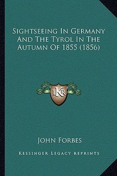 portada sightseeing in germany and the tyrol in the autumn of 1855 (1856) (en Inglés)