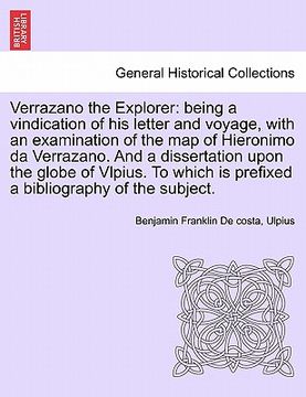 portada verrazano the explorer: being a vindication of his letter and voyage, with an examination of the map of hieronimo da verrazano. and a disserta (in English)