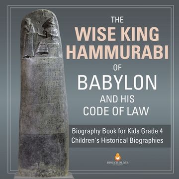portada The Wise King Hammurabi of Babylon and His Code of Law Biography Book for Kids Grade 4 Children's Historical Biographies (en Inglés)