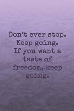 portada Don't ever stop. Keep going. If you want a taste of freedom, keep going.: Dot grid paper (in English)