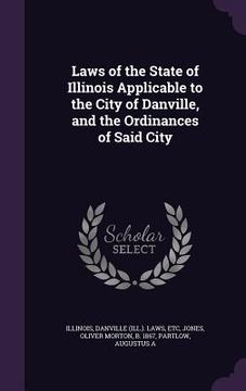 portada Laws of the State of Illinois Applicable to the City of Danville, and the Ordinances of Said City (en Inglés)