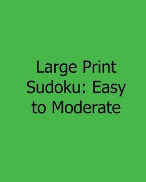 portada Large Print Sudoku: Easy to Moderate: Fun, Large Print Sudoku Puzzles (en Inglés)