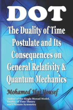 portada Dot: The Duality of Time Postulate and Its Consequences on General Relativity and Quantum Mechanics (en Inglés)