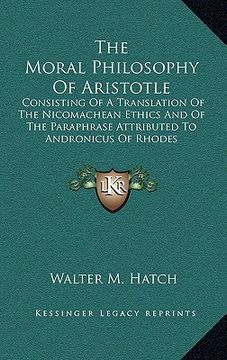 portada the moral philosophy of aristotle: consisting of a translation of the nicomachean ethics and of the paraphrase attributed to andronicus of rhodes