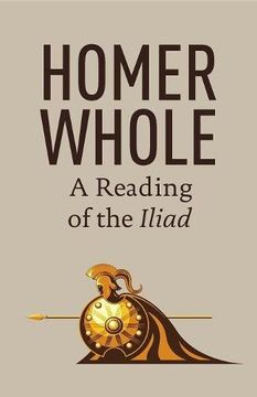 portada Homer Whole: A Reading of the Iliad