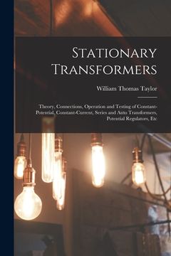 portada Stationary Transformers: Theory, Connections, Operation and Testing of Constant-Potential, Constant-Current, Series and Auto Transformers, Pote (en Inglés)