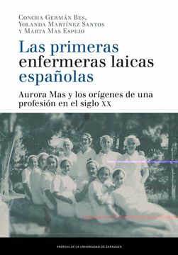 portada Las Primeras Enfermeras Laicas Españolas: Aurora mas y los Orígenes de una Profesión en el Siglo xx (Fuera de Colección)