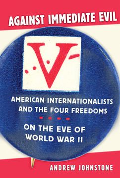 portada Against Immediate Evil: American Internationalists and the Four Freedoms on the Eve of World War II (en Inglés)