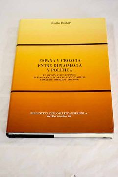 portada España y Croacia Entre Diplomacia y Politica: El Diplomatico Espa ñol d. Fernando Alcala Galiano y Smith, Conde de Torrijos (1883-1958) (in Spanish)