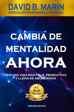 Cambia de Mentalidad Ahora: Ten una vida más feliz, productiva y llena de abundancia