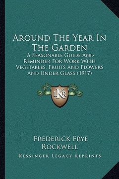 portada around the year in the garden: a seasonable guide and reminder for work with vegetables, fra seasonable guide and reminder for work with vegetables, (en Inglés)