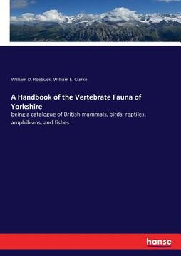 portada A Handbook of the Vertebrate Fauna of Yorkshire: being a catalogue of British mammals, birds, reptiles, amphibians, and fishes (en Inglés)