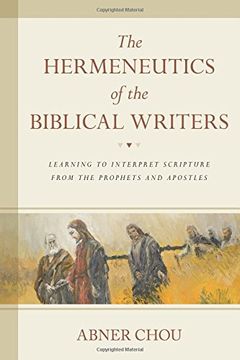portada The Hermeneutics of the Biblical Writers: Learning to Interpret Scripture From the Prophets and Apostles (in English)