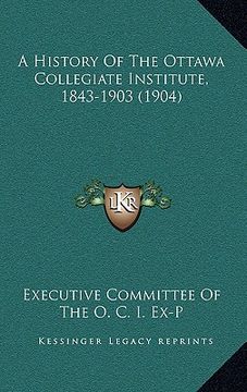 portada a history of the ottawa collegiate institute, 1843-1903 (1904) (en Inglés)