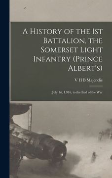 portada A History of the 1st Battalion, the Somerset Light Infantry (Prince Albert's): July 1st, L916, to the End of the War (en Inglés)
