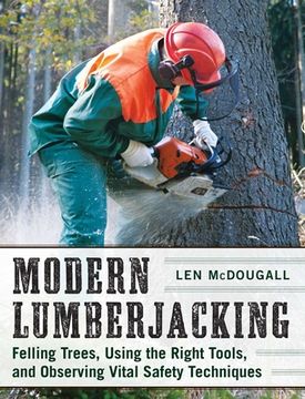 portada Modern Lumberjacking: Felling Trees, Using the Right Tools, and Observing Vital Safety Techniques (en Inglés)