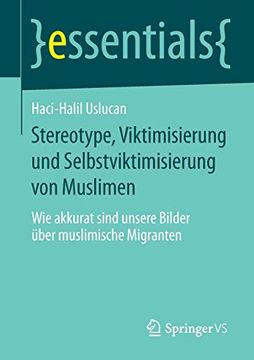 portada Stereotype, Viktimisierung und Selbstviktimisierung von Muslimen: Wie Akkurat Sind Unsere Bilder Über Muslimische Migranten (Essentials). 