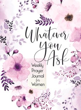 portada Whatever You Ask: Weekly Prayer Journal for Women (en Inglés)